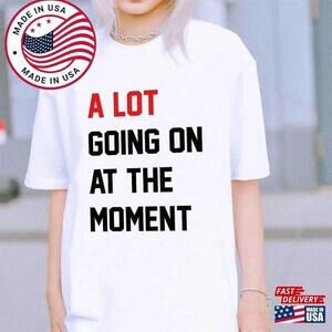 A Lot Going On At The Moment Shirt